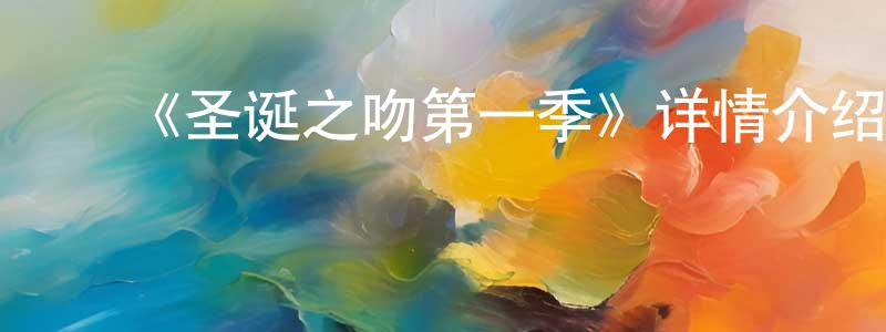 ﻿边刚的网络影视资源,﻿《圣诞之吻第一季》详情介绍_圣诞之吻第一季已完结在线观看_圣诞之吻第一季迅雷下载_日漫